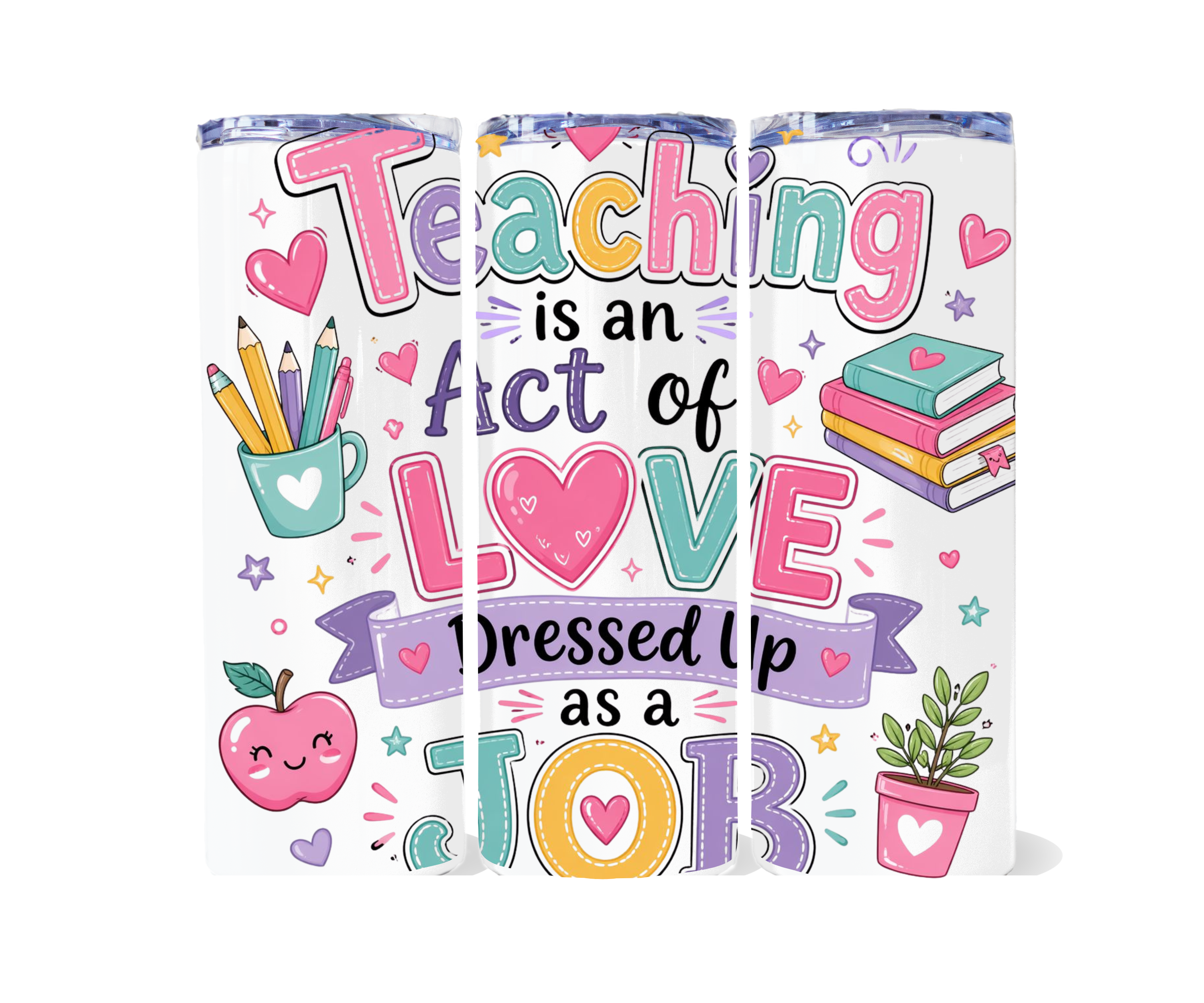 TEACHER TUMBLER - TEACHING IS AN ACT OF LOVE DRESSED UP AS A JOB